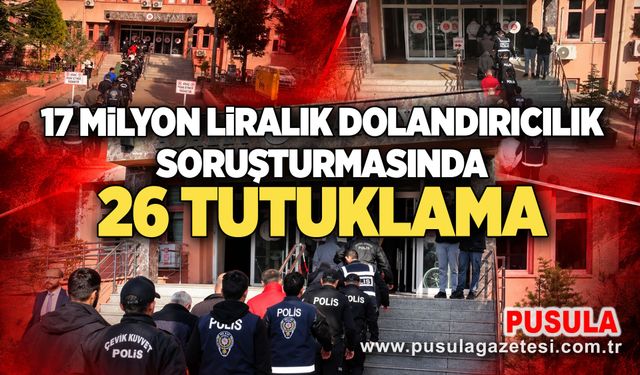 17 milyon liralık dolandırıcılık soruşturmasında 26 tutuklama