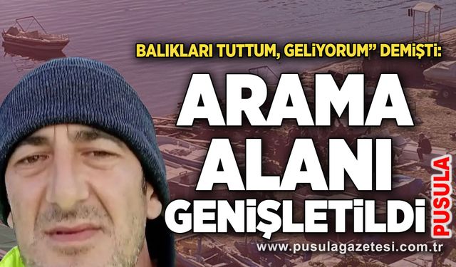 "Balıkları tuttum, geliyorum” demişti: Arama alanı genişletildi