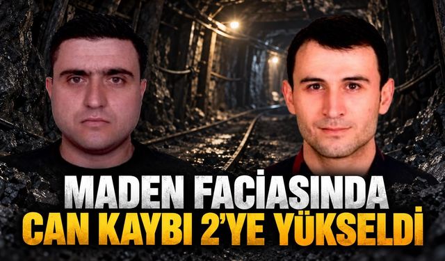 Maden faciasında can kaybı 2’ye yükseldi