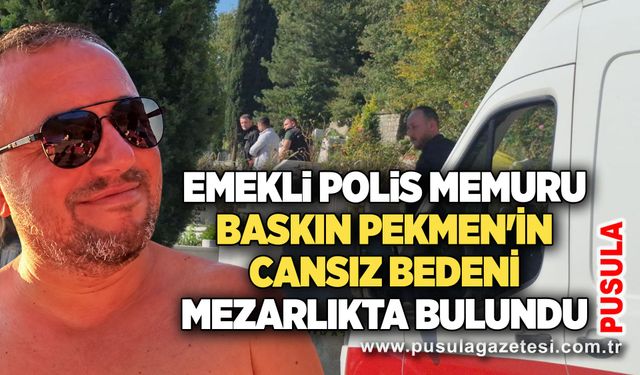 Emekli polis memuru Baskın Pekmen'in cansız bedeni mezarlıkta bulundu