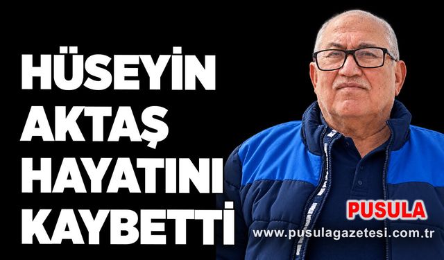 Hüseyin Aktaş hayatını kaybetti