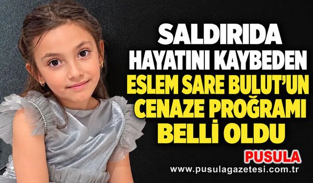 Saldırıda hayatını kaybeden Eslem Sare Bulut’un cenaze programı belli oldu