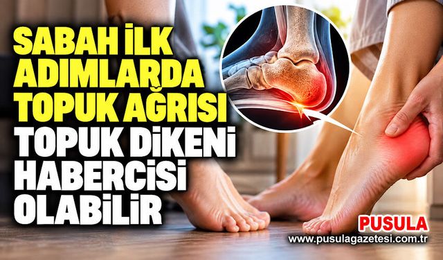 Sabah ilk adımlarda topuk ağrısı topuk dikeni habercisi olabilir