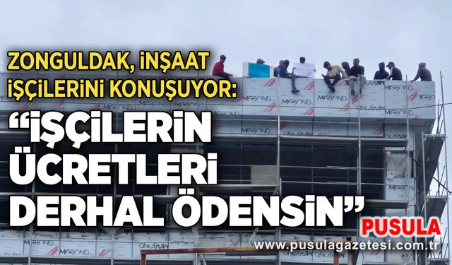 Zonguldak, inşaat işçilerini konuşuyor: “İşçilerin ücretleri derhal ödensin”