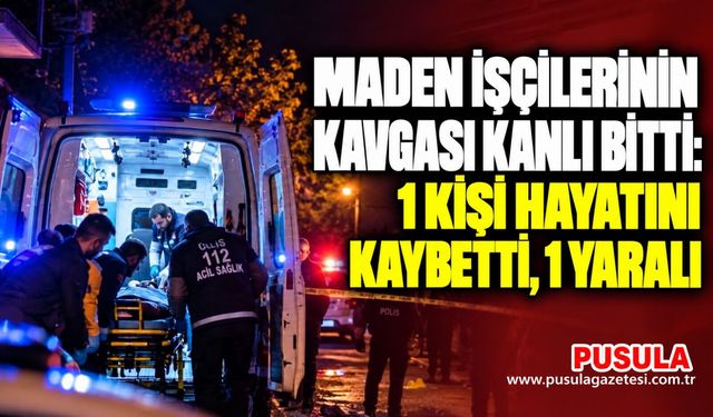 Maden işçilerinin kavgası kanlı bitti: 1 kişi hayatını kaybetti, 1 yaralı
