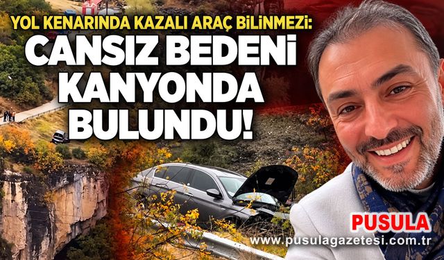 Yol kenarında kazalı araç bilinmezi: Cansız bedeni kanyonda bulundu!