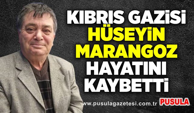 Kıbrıs Gazisi Hüseyin Marangoz hayatını kaybetti