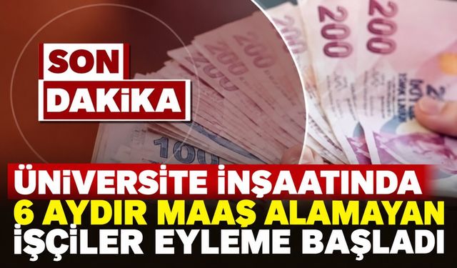 Üniversite inşaatında 6 aydır maaş alamayan işçiler eyleme başladı