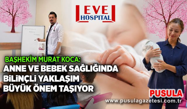 Başhekim Murat Koca: Anne ve bebek sağlığında bilinçli yaklaşım büyük önem taşıyor