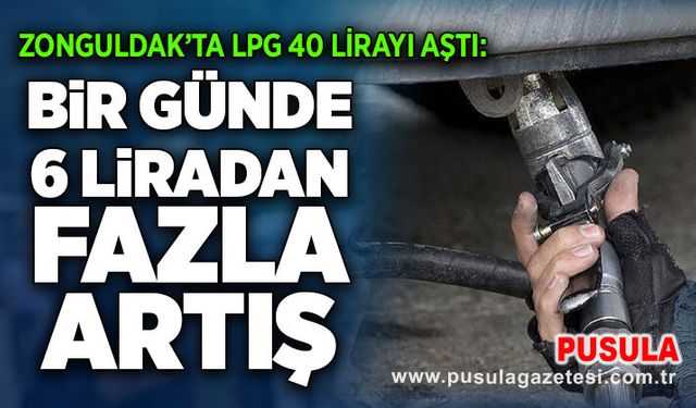 Zonguldak’ta LPG 40 lirayı aştı: Bir günde 6 Liradan fazla artış
