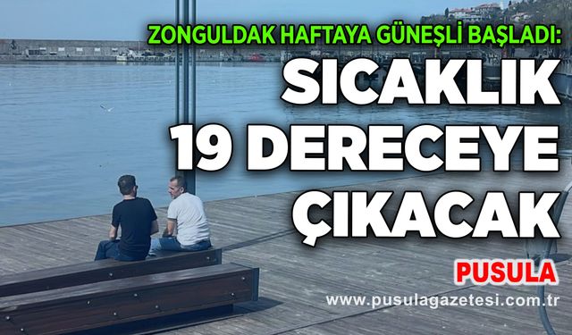 Zonguldak haftaya güneşli başladı: Sıcaklık 19 dereceye çıkacak