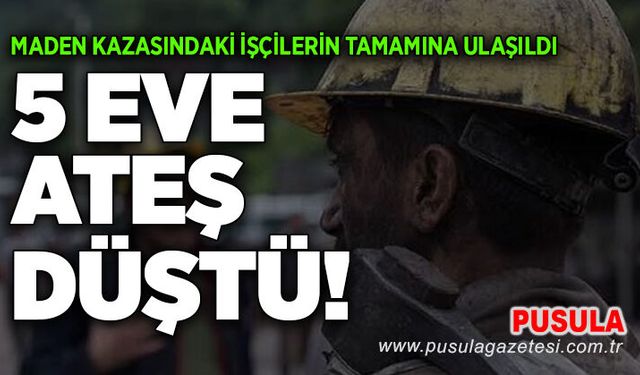 Maden kazasındaki işçilerin tamamına ulaşıldı: 5 eve ateş düştü