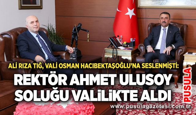 Ali Rıza Tığ, Vali Osman Hacıbektaşoğlu’na seslenmişti: Rektör Ahmet Ulusoy soluğu Valilikte aldı