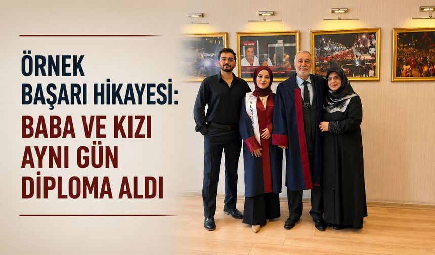 Örnek başarı hikayesi: Baba ve kızı aynı gün diploma aldı
