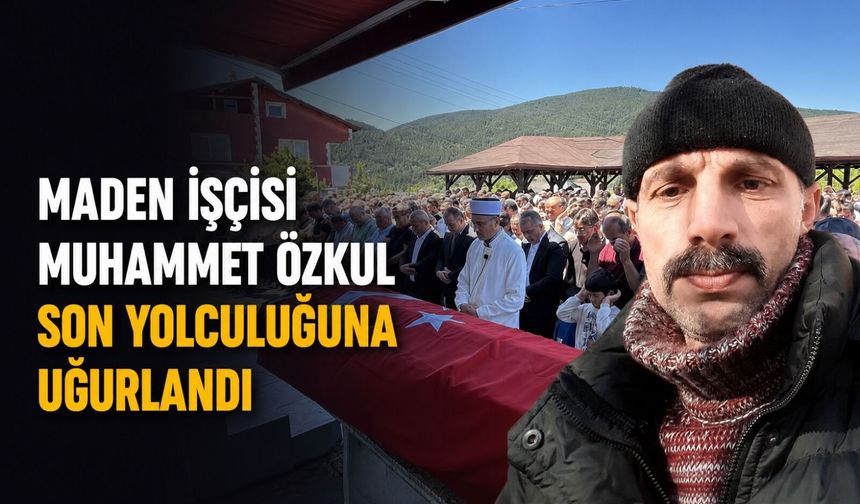Maden işçisi Muhammet Özkul son yolculuğuna uğurlandı