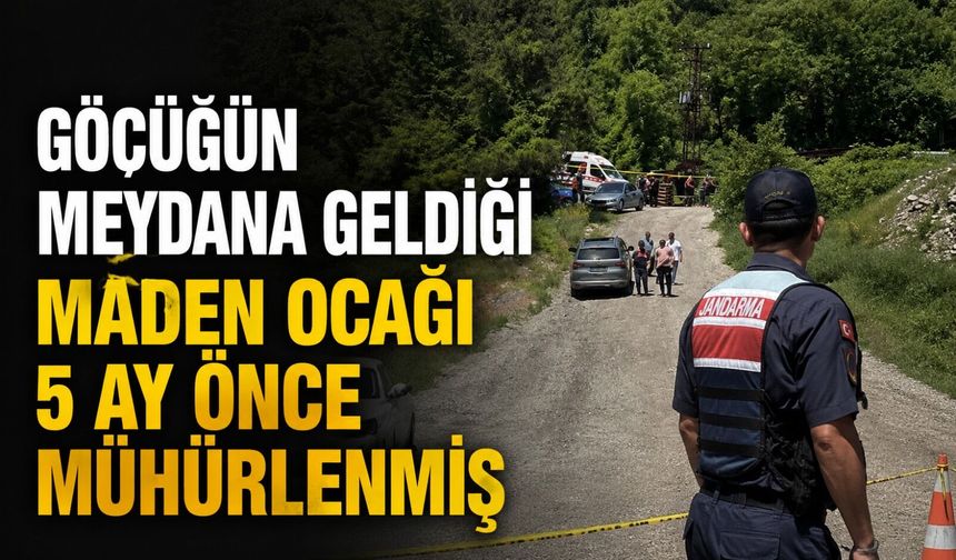 Göçüğün meydana geldiği maden ocağı 5 ay önce mühürlenmiş