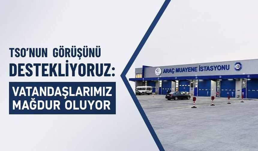 TSO’nun görüşünü destekliyoruz: Vatandaşlarımız mağdur oluyor