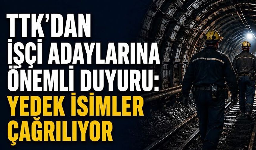 TTK'dan işçi adaylarına önemli duyuru: Yedek isimler çağrılıyor