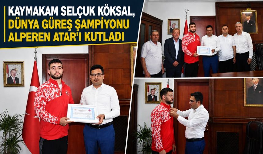 Kaymakam Selçuk Köksal, Dünya Güreş Şampiyonu Alperen Atar’ı kutladı
