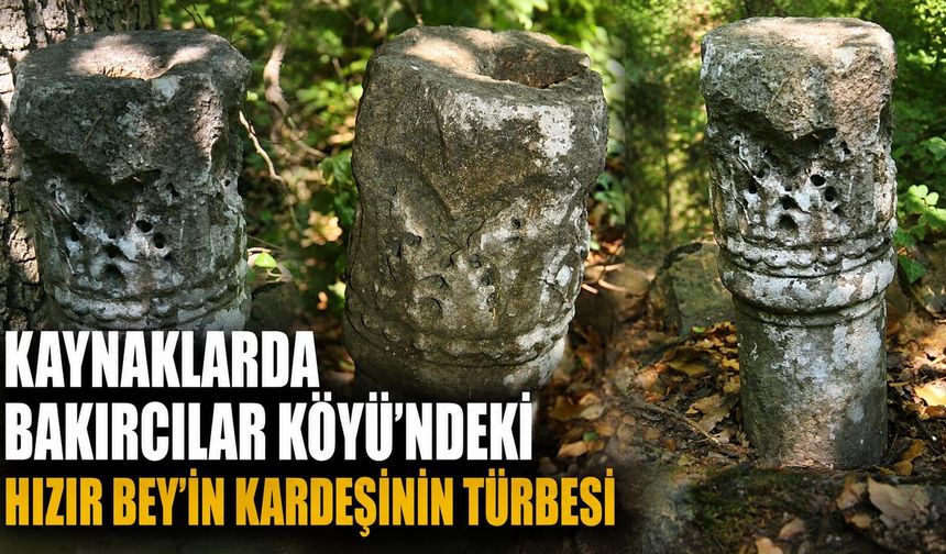 Kaynaklarda Bakırcılar Köyü'ndeki Hızır Bey'in kardeşinin türbesi