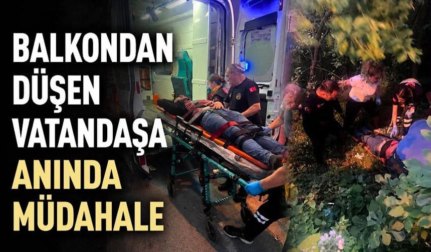 Balkondan düşen vatandaşa anında müdahale
