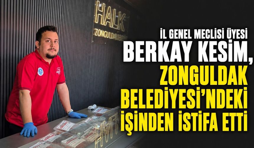 İl Genel Meclisi Üyesi Berkay Kesim, Zonguldak Belediyesi'ndeki işinden istifa etti