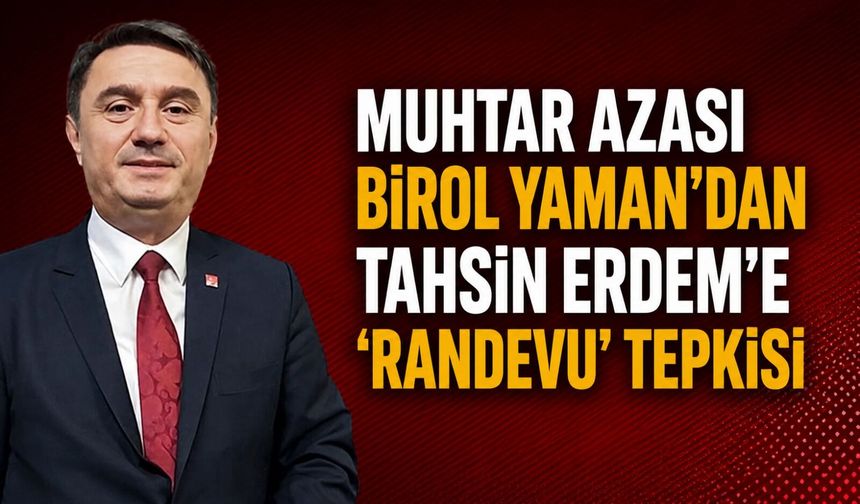 Muhtar Azası Birol Yaman'dan Tahsin Erdem'e 'randevu' tepkisi