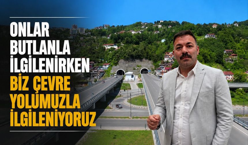 “Onlar butlanla ilgilenirken biz çevre yolumuzla ilgileniyoruz”
