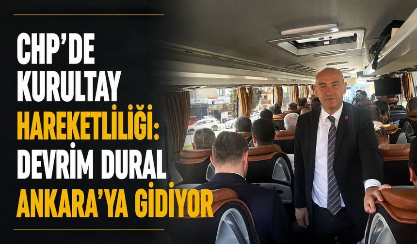 CHP'de Kurultay hareketliliği: Devrim Dural Ankara'ya gidiyor