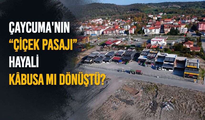 Çaycuma'nın "Çiçek Pasajı" hayali kâbusa mı dönüştü?