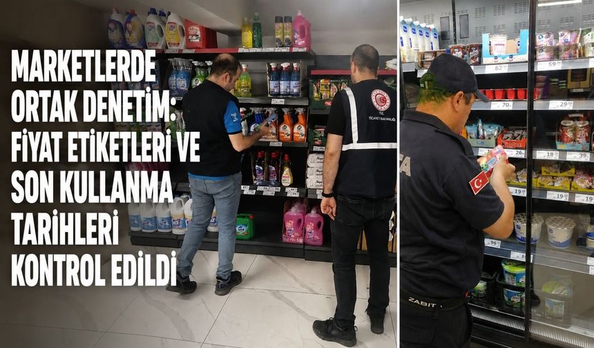 Marketlerde ortak denetim: Fiyat etiketleri ve son kullanma tarihleri kontrol edildi