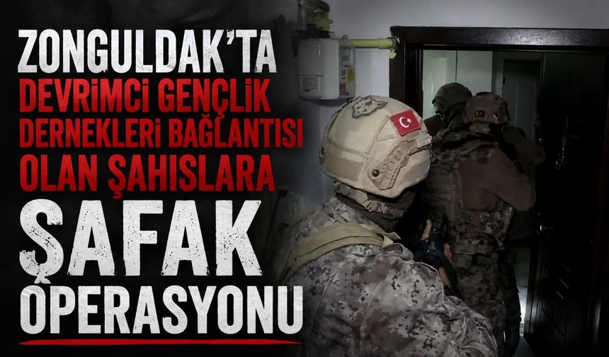 Zonguldak'ta Devrimci Gençlik Dernekleri bağlantısı olan şahıslara şafak operasyonu