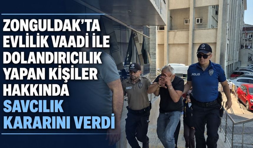 Zonguldak'ta evlilik vaadi ile dolandırıcılık yapan kişiler hakkında Savcılık kararını verdi