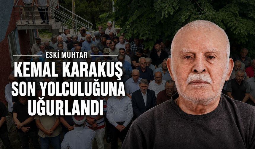 Eski muhtar Kemal Karakuş son yolculuğuna uğurlandı