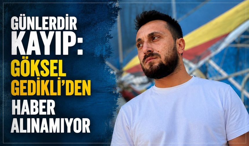 Günlerdir kayıp: Göksel Gedikli'den haber alınamıyor