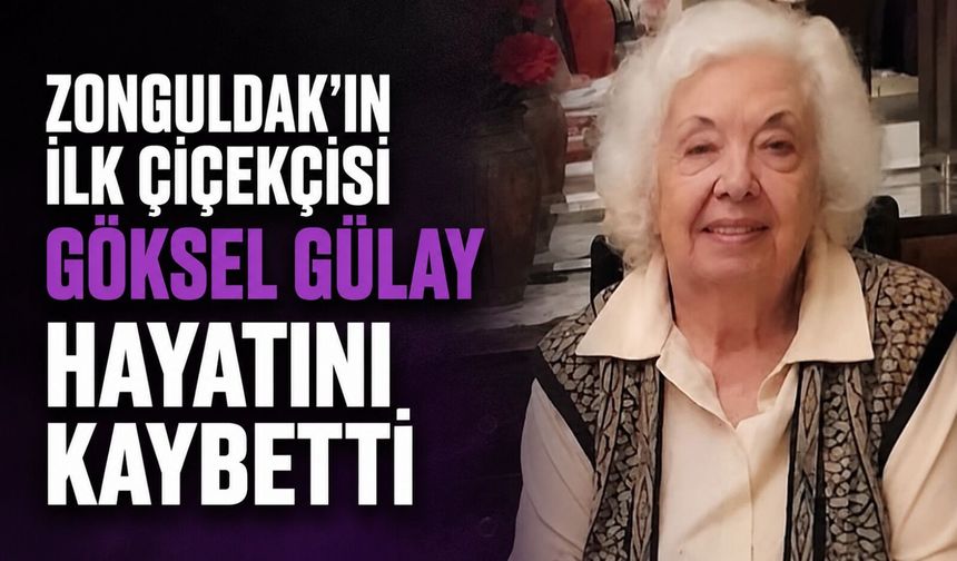 Zonguldak’ın ilk çiçekçisi Göksel Gülay hayatını kaybetti