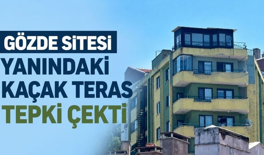 Gözde Sitesi yanındaki kaçak teras tepki çekti