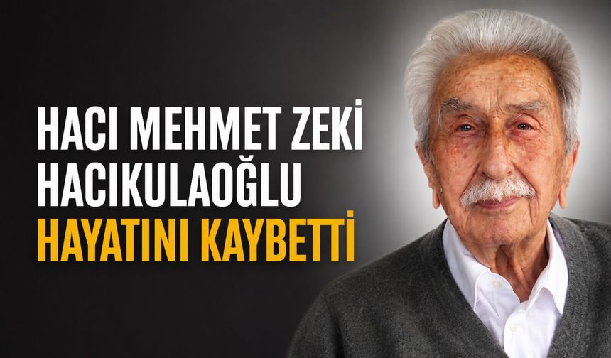 Hacı Mehmet Zeki Hacıkulaoğlu hayatını kaybetti
