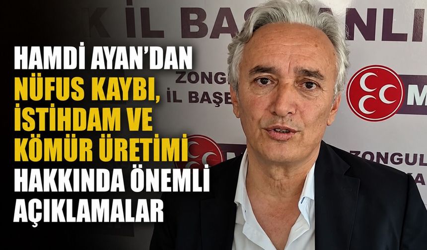 Hamdi Ayan'dan nüfus kaybı, istihdam ve kömür üretimi hakkında önemli açıklamalar