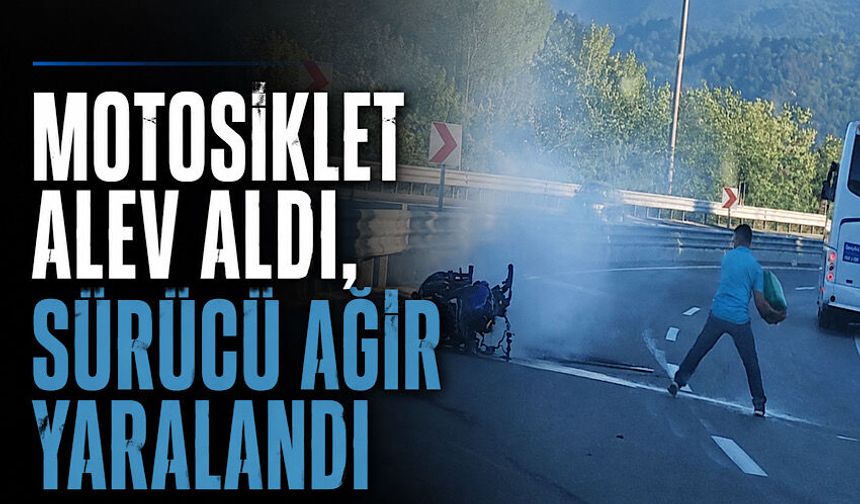 Motosiklet alev aldı: Sürücü ağır yaralandı