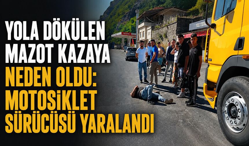Yola dökülen mazot kazaya neden oldu: Motosiklet sürücüsü yaralandı