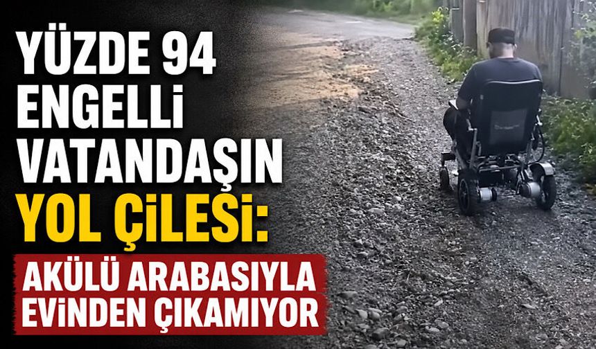 Yüzde 94 engelli vatandaşın yol çilesi: Akülü arabasıyla evinden çıkamıyor