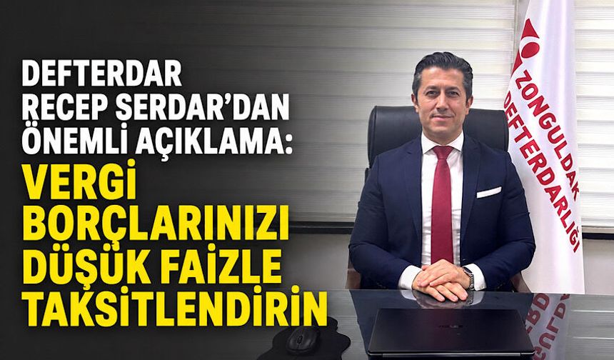 Defterdar Recep Serdar'dan önemli açıklama: Vergi borçlarınızı düşük faizle taksitlendirin