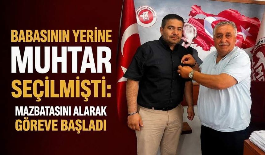 Babasının yerine muhtar seçilmişti: Mazbatasını alarak göreve başladı