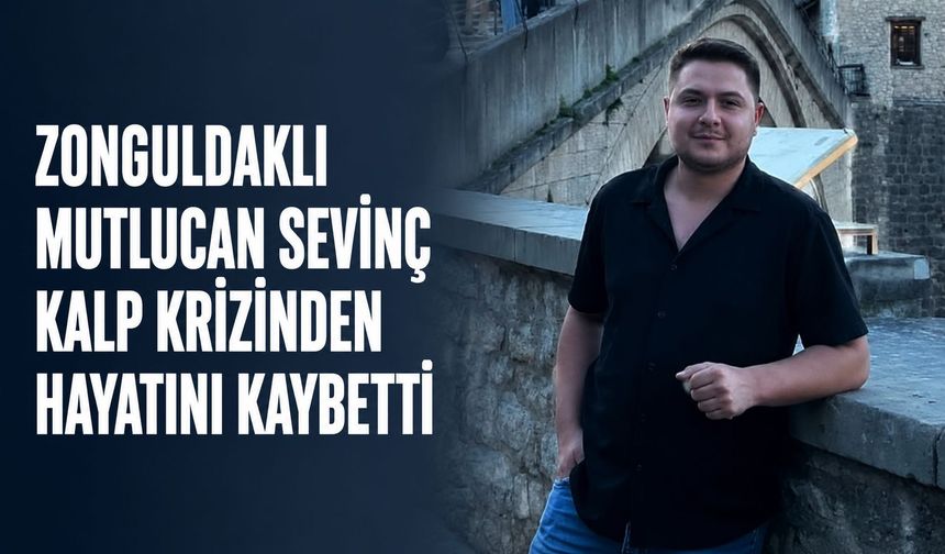Zonguldaklı Mutlucan Sevinç kalp krizi geçirerek hayatını kaybetti