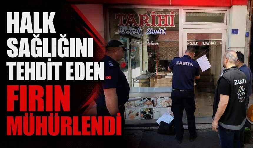 Halk sağlığını tehdit eden fırın mühürlendi
