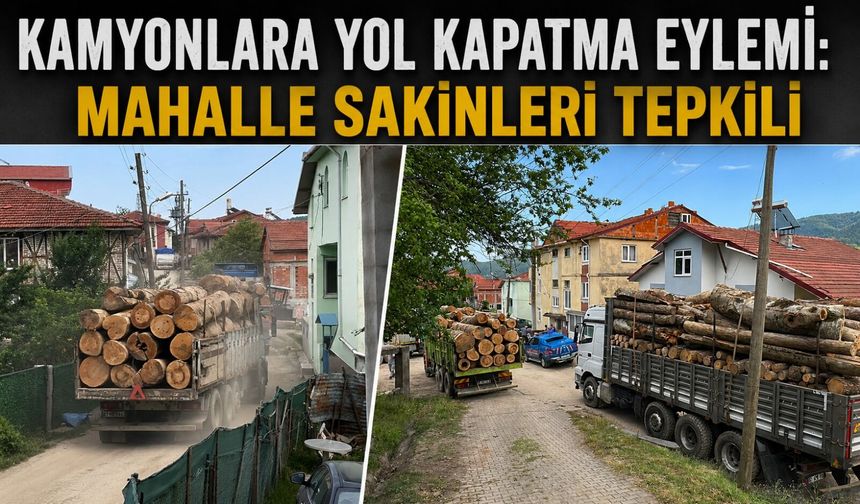 Kamyonlara yol kapatma eylemi: Mahalle sakinleri tepkili