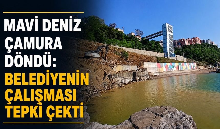 Mavi deniz çamura döndü: Belediyenin çalışması tepki çekti