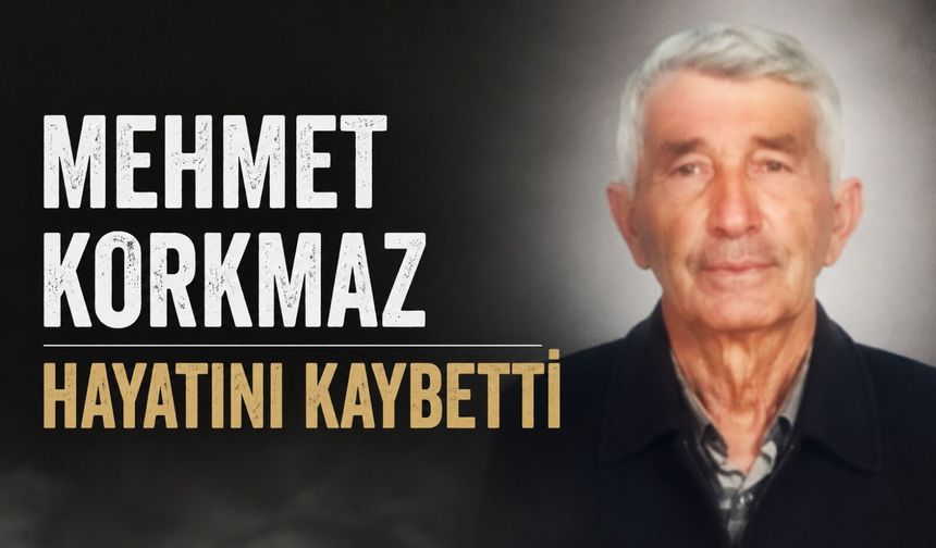 Mehmet Korkmaz hayatını kaybetti