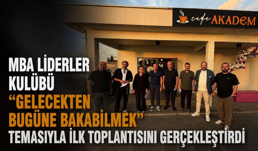 MBA Liderler Kulübü “Gelecekten Bugüne Bakabilmek” temasıyla ilk toplantısını gerçekleştirdi